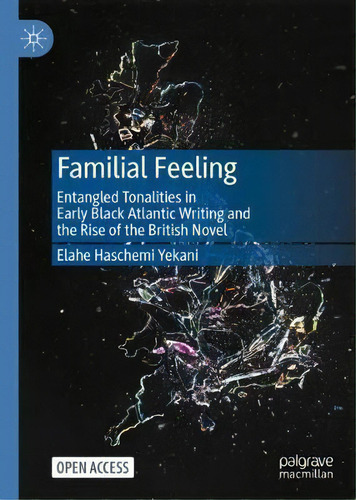 Familial Feeling : Entangled Tonalities In Early Black Atlantic Writing And The Rise Of The Briti..., De Elahe Haschemi Yekani. Editorial Springer Nature Switzerland Ag, Tapa Dura En Inglés