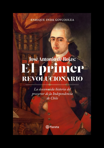 Libro José Antonio Rojas: El Primer Revolucionario /744