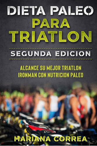 Libro: Dieta Paleo Para Triatlon Segunda Edicion: Alcance Su