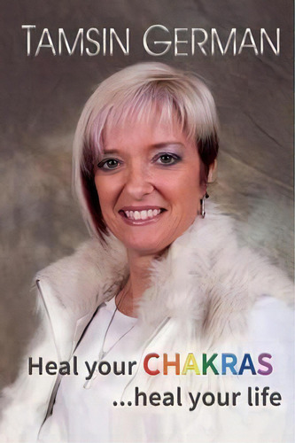 Heal Your Chakras...heal Your Life, De Tamsin Germian. Editorial Light My Way Publishing, Tapa Blanda En Inglés