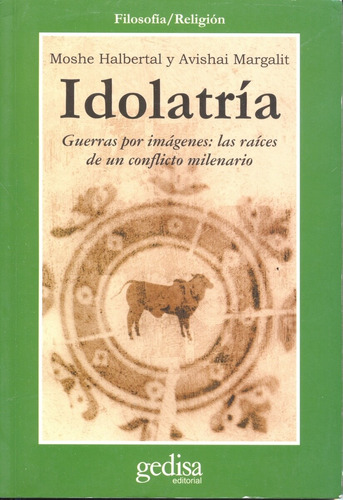 Idolatría: Guerras por imágenes: las raíces de un conflicto milenario, de Halbertal, Moshe. Serie Cla- de-ma Editorial Gedisa en español, 2003