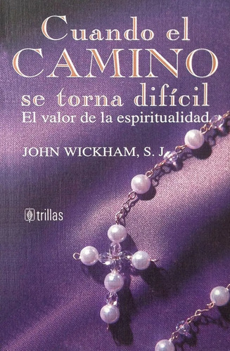 Cuando El Camino Se Torna Difícil, El Valor De La Espiritualidad, De Wickham S.j., John., Vol. 1. Editorial Trillas, Tapa Blanda En Español, 1996