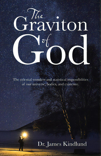 The Graviton Of God: The Celestial Wonders And Statistical Impossibilities Of Our Universe, Bodie..., De Kindlund, James. Editorial Westbow Pr, Tapa Blanda En Inglés