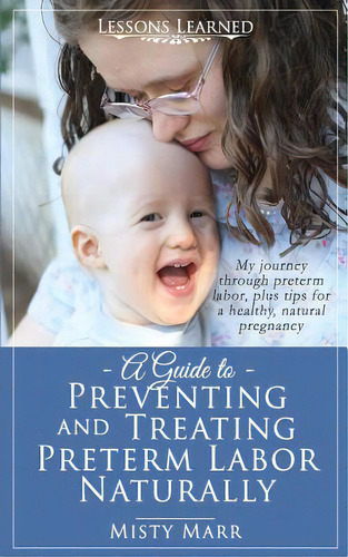 A Guide To Preventing And Treating Preterm Labor Naturally, De Marr, Misty. Editorial Createspace, Tapa Blanda En Inglés