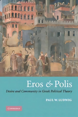 Eros And Polis, De Paul W. Ludwig. Editorial Cambridge University Press, Tapa Blanda En Inglés