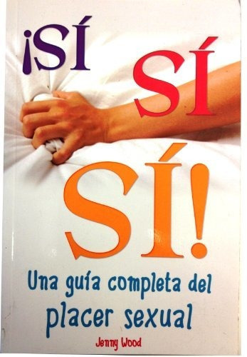 Si, Si, Si-guia Del Placer Sexual, De Jenny Wood. Editorial Tomo, Tapa Blanda En Español, 2010