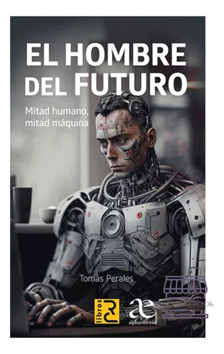 El Hombre Del Futuro -: Mitad Humano, Mitad Máquina, De Perales, Tomás. Alpha Editorial S.a, Tapa Blanda En Español, 2023