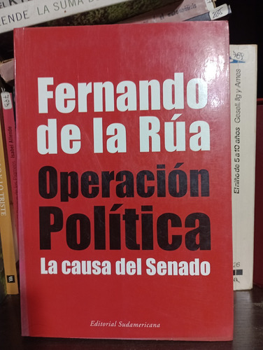 Operación Política, La Causa Del Senado - Fernando De La Rúa