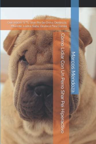 Libro: Cómo Lidiar Con Un Perro Shar Pei Hiperactivo: Qué Ha