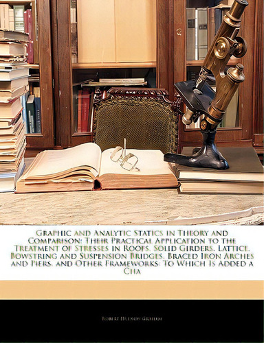 Graphic And Analytic Statics In Theory And Comparison: Their Practical Application To The Treatme..., De Graham, Robert Hudson. Editorial Nabu Pr, Tapa Blanda En Inglés