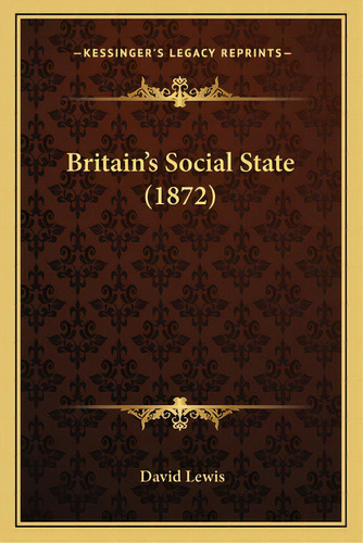 Britain's Social State (1872), De Lewis, David. Editorial Kessinger Pub Llc, Tapa Blanda En Inglés
