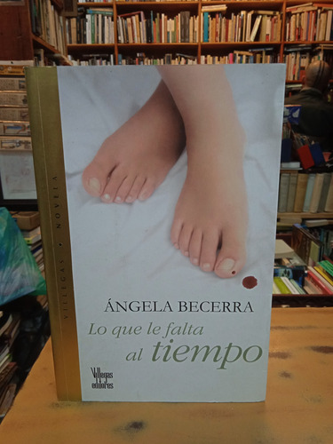 Lo Que Le Falta Al Tiempo-ángela Becerra/ Villegas Editores