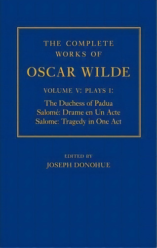 The Complete Works Of Oscar Wilde: Volume V: Plays I: The Duchess Of Padua, Salome: Drame En Un A..., De Joseph Donohue. Editorial Oxford University Press, Tapa Dura En Inglés