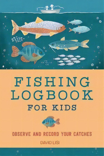 Fishing Logbook For Kids : Observe And Record Your Catches: For Kids, De David Lisi., Vol. 1. Editorial Rockridge Press, Tapa Blanda En Inglés