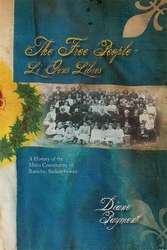 The Free People - Li Gens Libres: A History Of The Mãâ©tis Community Of Batoche, Saskatchewan, De Payment, Diane P.. Editorial Univ Of Calgary Pr, Tapa Blanda En Inglés