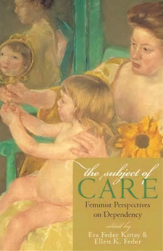 The Subject Of Care, De Eva Feder Kittay. Editorial Rowman Littlefield, Tapa Blanda En Inglés