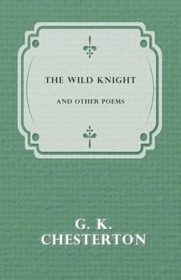 The Wild Knight And Other Poems - G. K. Chesterton