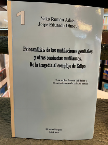 Psicoanalisis De Las Mutilaciones (1) Genitales Y Otras Con: De La Tragedia Al Complejo De Edipo, De Adissi, Yako Roman.., Vol. 1. Editorial Ricardo Vergara Ediciones, Tapa Blanda En Español