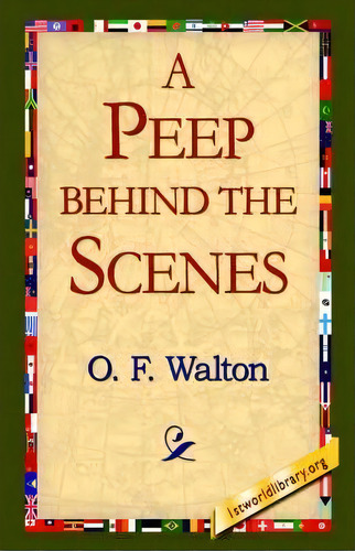 A Peep Behind The Scenes, De O F Walton. Editorial 1st World Library Literary Society, Tapa Blanda En Inglés