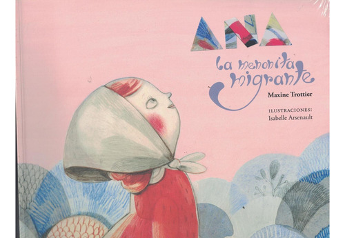 ANA. LA MENONITA MIGRANTE, de Maxine Trottier, Isabelle Arsenault. Editorial Artes de México, tapa pasta blanda, edición 1 en español, 2017