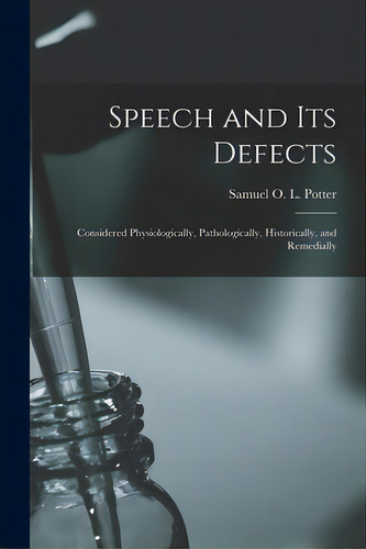 Speech And Its Defects: Considered Physiologically, Pathologically, Historically, And Remedially, De Potter, Samuel O. L. (samuel Otway Le. Editorial Legare Street Pr, Tapa Blanda En Inglés