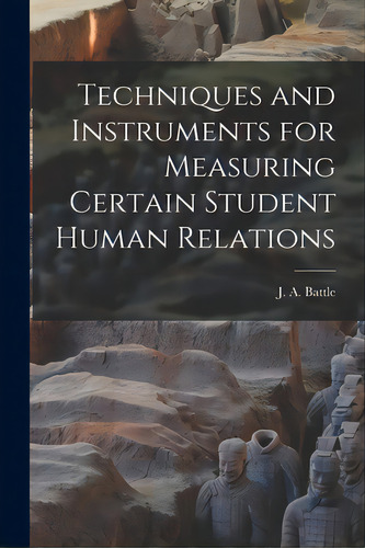 Techniques And Instruments For Measuring Certain Student Human Relations, De Battle, J. A. (jean Allen) 1914-2007. Editorial Hassell Street Pr, Tapa Blanda En Inglés