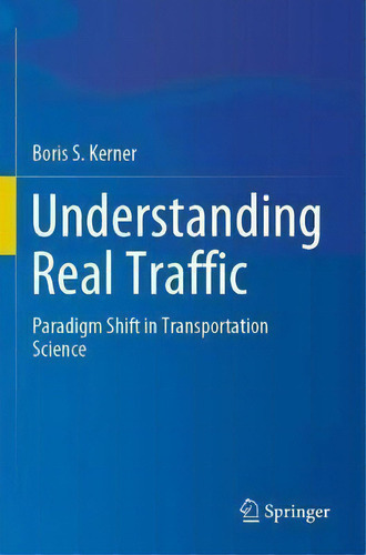Understanding Real Traffic : Paradigm Shift In Transportation Science, De Boris S. Kerner., Vol. 1. Editorial Springer Nature Switzerland Ag, Tapa Blanda En Inglés