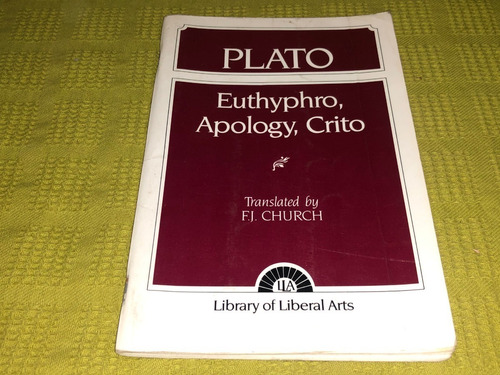 Euthyphro, Apology, Crito - Plato - Library Of Liberal Arts