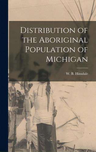 Distribution Of The Aboriginal Population Of Michigan, De Hinsdale, W. B. (wilbert B. ). 1851-1944. Editorial Hassell Street Pr, Tapa Dura En Inglés