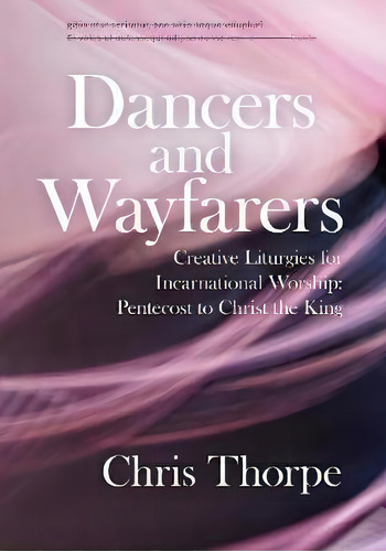 Dancers And Wayfarers : Creative Liturgies For Incarnational Worship, De Chris Thorpe. Editorial Canterbury Press Norwich, Tapa Blanda En Inglés