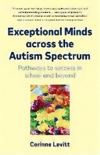 Exceptional Minds Across The Autism Spectrum : Pathways To Success In School And Beyond, De Corinne Levitt. Editorial Goldene Kinder Press, Tapa Blanda En Inglés