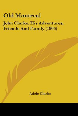 Libro Old Montreal: John Clarke, His Adventures, Friends ...