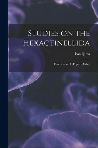 Studies On The Hexactinellida: Contribution I. (euplectellidae), De Iijima, Isao 1861-1921. Editorial Legare Street Pr, Tapa Blanda En Inglés