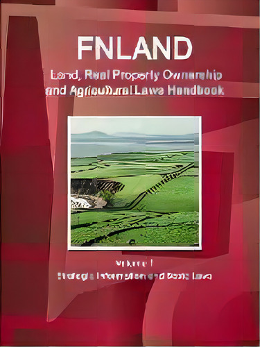 Finland Land, Real Property Ownership And Agricultural Laws Handbook Volume 1 Strategic Informati..., De Inc Ibp. Editorial Ibp Usa, Tapa Blanda En Inglés