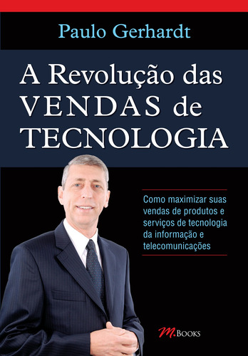 A Revolução das Vendas de Tecnologia, de Gerhardt, Paulo. M.Books do Brasil Editora Ltda, capa mole em português, 2013