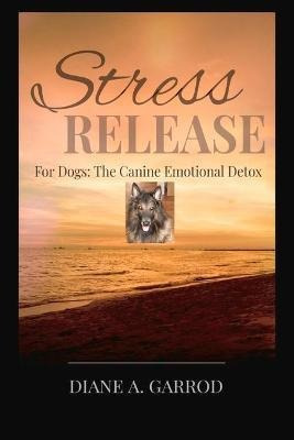 Stress Release : For Dogs: The Canine Emotional Detox - D...