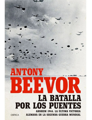 La batalla por los puentes, de Antony Beevor. Editorial Crítica, tapa dura en español, 2018