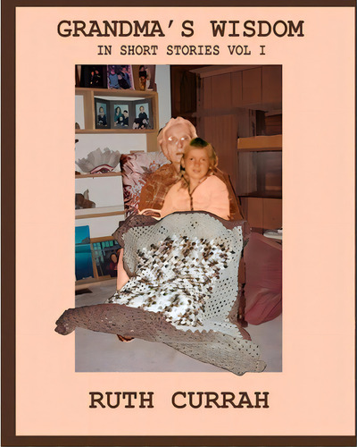 Grandma's Wisdom : In Short Stories Vol 1, De Ruth Currah. Editorial Createspace Independent Publishing Platform, Tapa Blanda En Inglés