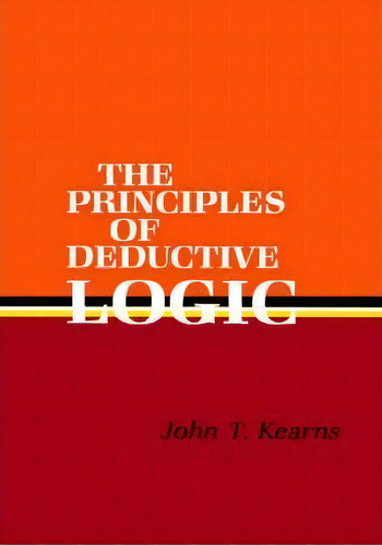 Principles Of Deductive Logic, De John T. Kearns. Editorial State University New York Press, Tapa Blanda En Inglés