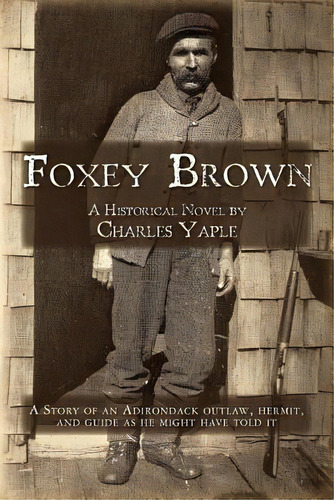 Foxey Brown: A Story Of An Adirondack Outlaw, Hermit And Guide As He Might Have Told It, De Yaple, Charles H.. Editorial Createspace, Tapa Blanda En Inglés