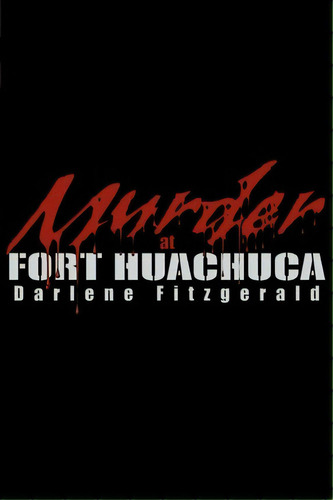 Murder At Fort Huachuca, De Darlene Fitzgerald. Editorial Iuniverse, Tapa Blanda En Inglés