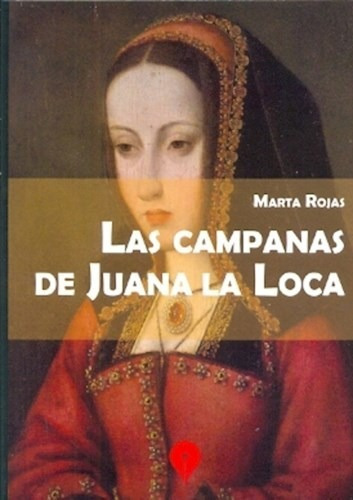 Las Campanas De Juana La Loca - Rojas Marta (libro) 