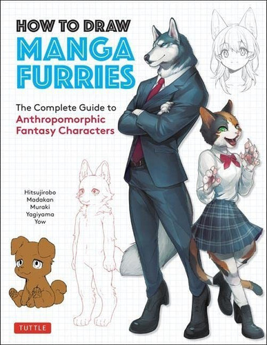 How To Draw Manga Furries: The Complete Guide To Anthropomorphic Fantasy Characters (750 Illustrations), De Hitsujirobo. Editorial Tuttle Publishing, Tapa Blanda En Inglés, 2021