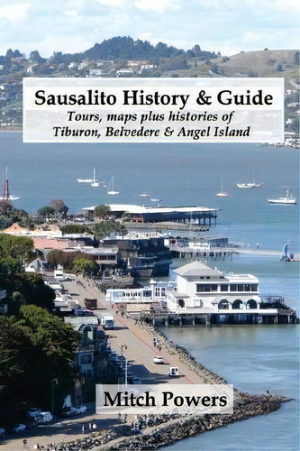 Sausalito History & Guide : Tours, Maps Plus Histories Of Tiburon, Belvedere & Angel Island, De Mitch Powers. Editorial Createspace Independent Publishing Platform, Tapa Blanda En Inglés