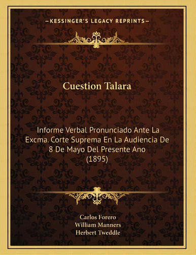 Cuestion Talara: Informe Verbal Pronunciado Ante La Excma. Corte Suprema En La Audiencia De 8 De ..., De Forero, Carlos. Editorial Kessinger Pub Llc, Tapa Blanda En Español