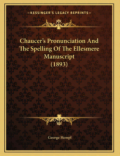 Chaucer's Pronunciation And The Spelling Of The Ellesmere Manuscript (1893), De Hempl, George. Editorial Kessinger Pub Llc, Tapa Blanda En Inglés