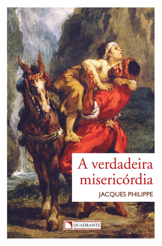 A verdadeira misericórdia, de Philippe, Jacques. Quadrante Editora, capa mole em português, 2016