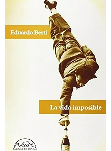 La Vida Imposible - Berti Eduardo - Paginas De Espuma - #w