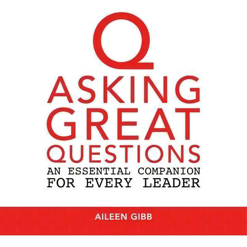 Asking Great Questions : An Essential Companion For Every Leader, De Aileen Gibb. Editorial Inspirational Coaching International Ltd, Tapa Blanda En Inglés