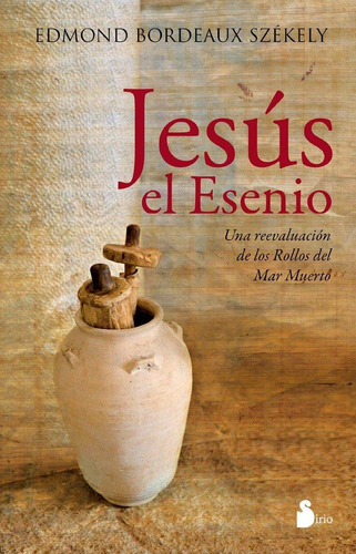 Jesús el esenio (N.P.): Una reevaluación de los rollos del mar muerto, de Bordeaux Székely, Edmond. Editorial Sirio, tapa blanda en español, 2011
